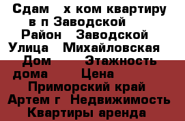 Сдам 2-х ком.квартиру в п.Заводской!!! › Район ­ Заводской › Улица ­ Михайловская › Дом ­ 4 › Этажность дома ­ 5 › Цена ­ 12 000 - Приморский край, Артем г. Недвижимость » Квартиры аренда   